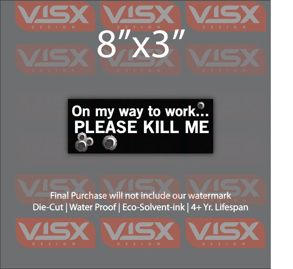 On my way to work please kill me Bumper Sticker Funny tailgate guns bullet