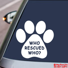WHO RESCUED WHO? Vinyl Decal Sticker Window Wall Bumper Animal Adopt Dog Cat Paw