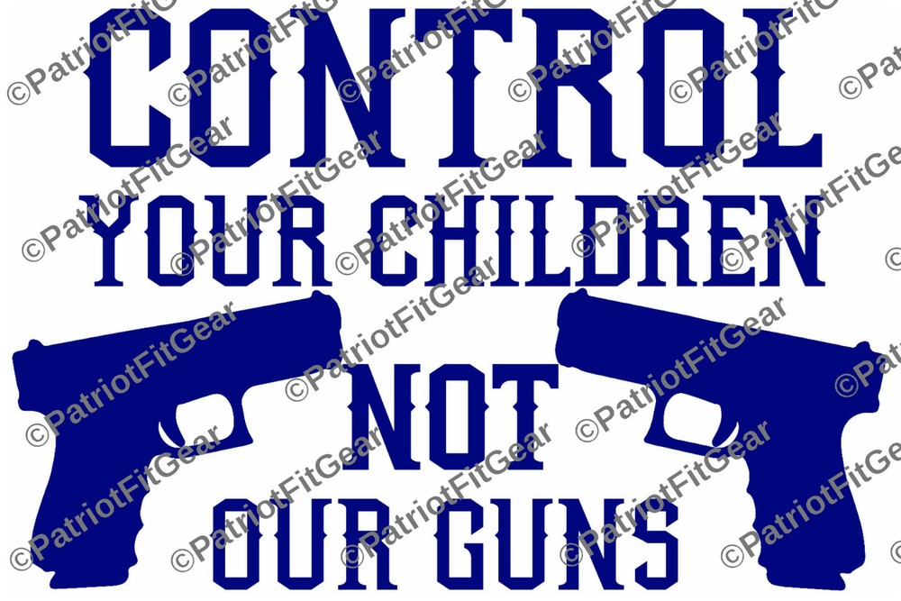 Control your children not our guns,NRA,Molon Labe,Guns,2A,Gun Rights,Vinyl Decal