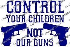 Control your children not our guns,NRA,Molon Labe,Guns,2A,Gun Rights,Vinyl Decal