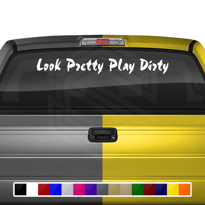 LOOK PRETTY PLAY DIRTY Decal Sticker Windshield Window Vinyl Graphic Car Truck