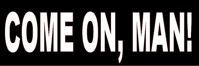 COME ON, MAN! Black & White Vinyl Bumper Sticker