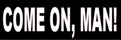 COME ON, MAN! Black & White Vinyl Bumper Sticker