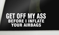 GET Off My Ass Before I Inflate Your – 8″ x 3″ die Cut Vinyl Decal