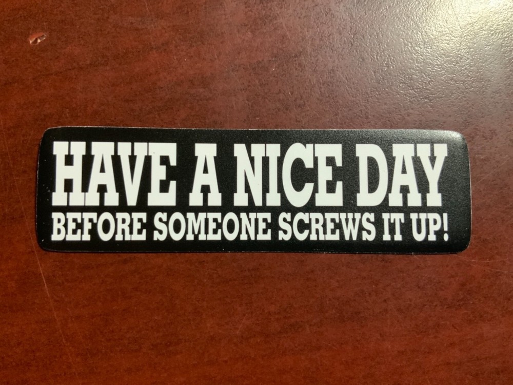 Motorcycle Sticker for Helmets or toolbox #2,203 Have a nice day before someone