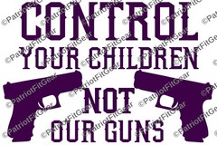 Control your children not our guns,NRA,Molon Labe,Guns,2A,Gun Rights,Vinyl Decal