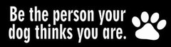 Be The Person Your Dog Thinks You Are Bumper Sticker
