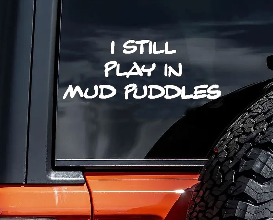 I Still Play in Mud Puddles White Vinyl Graphic Decal Car Truck Van Windows