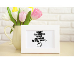 Inspirational Car Decal | I Hope Something Good Happens | Motivational Quotes