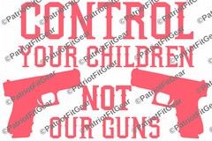 Control your children not our guns,NRA,Molon Labe,Guns,2A,Gun Rights,Vinyl Decal