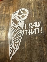 Jesus I Saw That Permanent Vinyl Decal Sticker for Car Window Truck Bumper 4”x6”