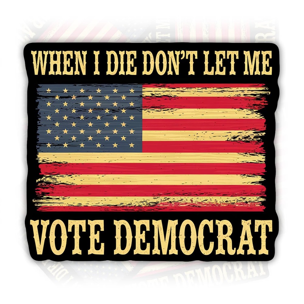 When I Die Don’t Let Me Vote 2x2in, 3x3in, 4x4in, 5x5in, 6x6in, Multi Color