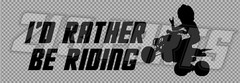 I’d Rather Be Riding ATV Decal Sticker Vinyl Choose Color and Size 213 Parts
