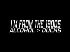 Im from the 1900s, Alcohol over Ducks, Decal, Vinyl window decal. 9″ .