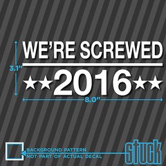 2016 We’re Screwed – 5.5″x5.5″ – vinyl decal sticker president election usa